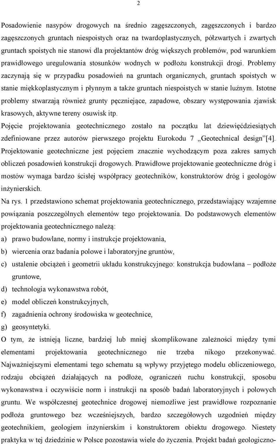 Problemy zaczynają się w przypadku posadowień na gruntach organicznych, gruntach spoistych w stanie miękkoplastycznym i płynnym a także gruntach niespoistych w stanie luźnym.