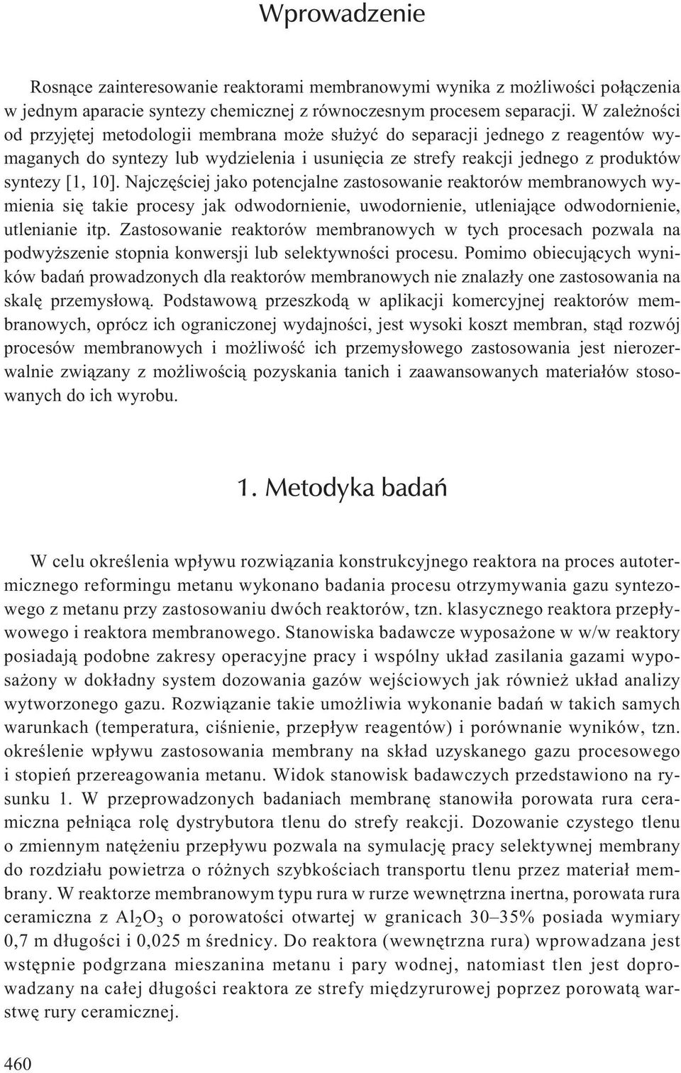 Najczêœciej jako potencjalne zastosowanie reaktorów membranowych wymienia siê takie procesy jak odwodornienie, uwodornienie, utleniaj¹ce odwodornienie, utlenianie itp.