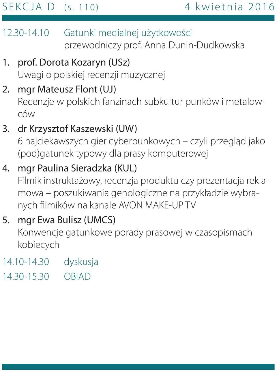 Dorota Kozaryn (USz) Uwagi o polskiej recenzji muzycznej mgr Mateusz Flont (UJ) Recenzje w polskich fanzinach subkultur punków i metalowców dr Krzysztof Kaszewski (UW) 6