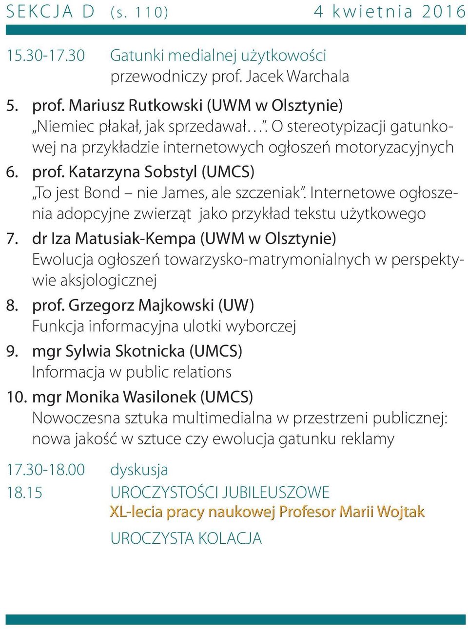 Internetowe ogłoszenia adopcyjne zwierząt jako przykład tekstu użytkowego 7. dr Iza Matusiak-Kempa (UWM w Olsztynie) Ewolucja ogłoszeń towarzysko-matrymonialnych w perspektywie aksjologicznej 8. prof.
