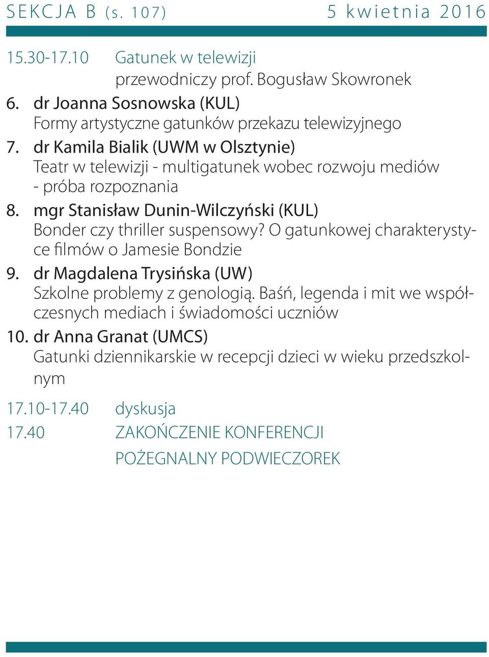 dr Kamila Bialik (UWM w Olsztynie) Teatr w telewizji - multigatunek wobec rozwoju mediów - próba rozpoznania 8. mgr Stanisław Dunin-Wilczyński (KUL) Bonder czy thriller suspensowy?