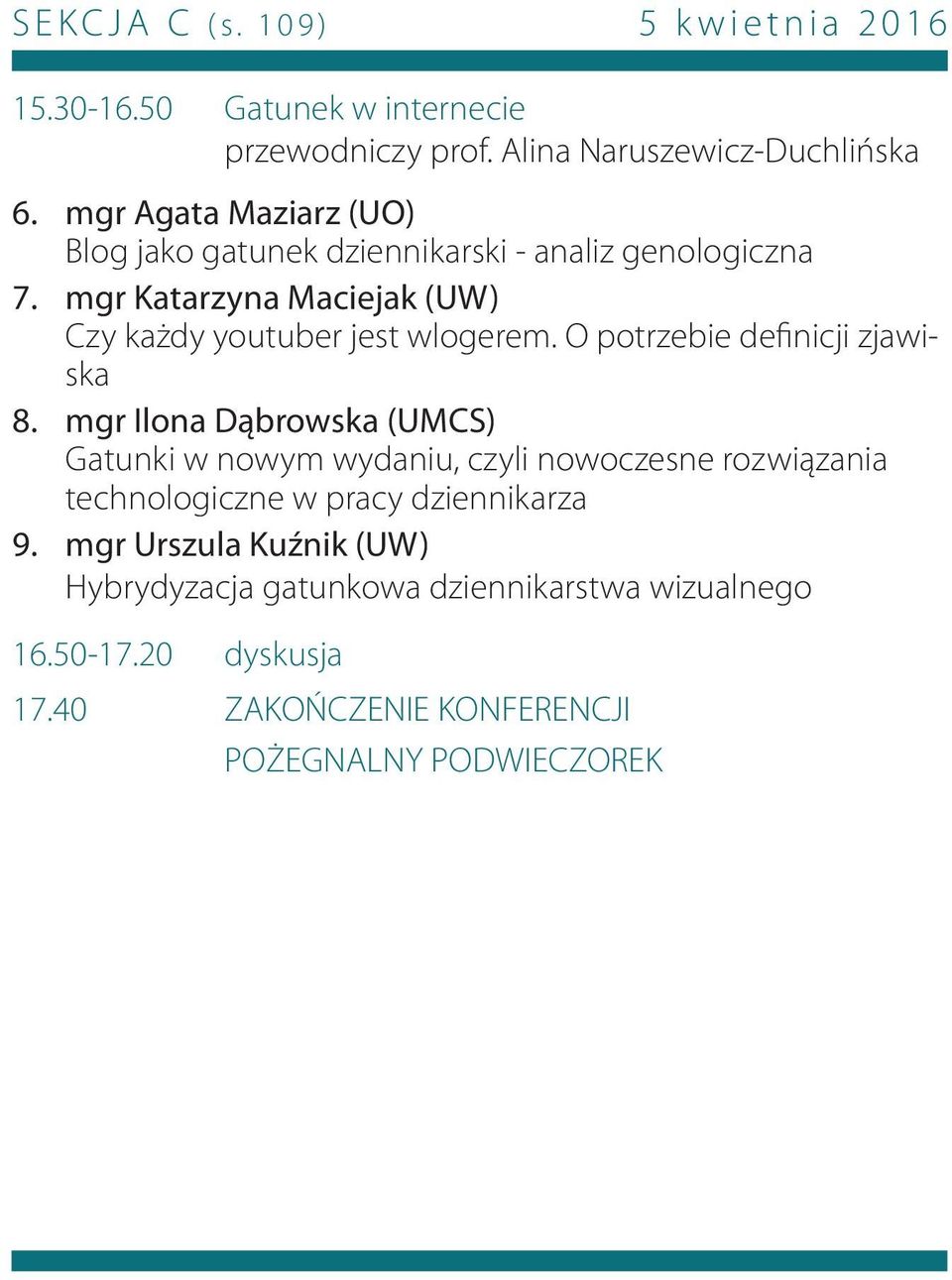 mgr Agata Maziarz (UO) Blog jako gatunek dziennikarski - analiz genologiczna mgr Katarzyna Maciejak (UW) Czy każdy youtuber jest wlogerem.