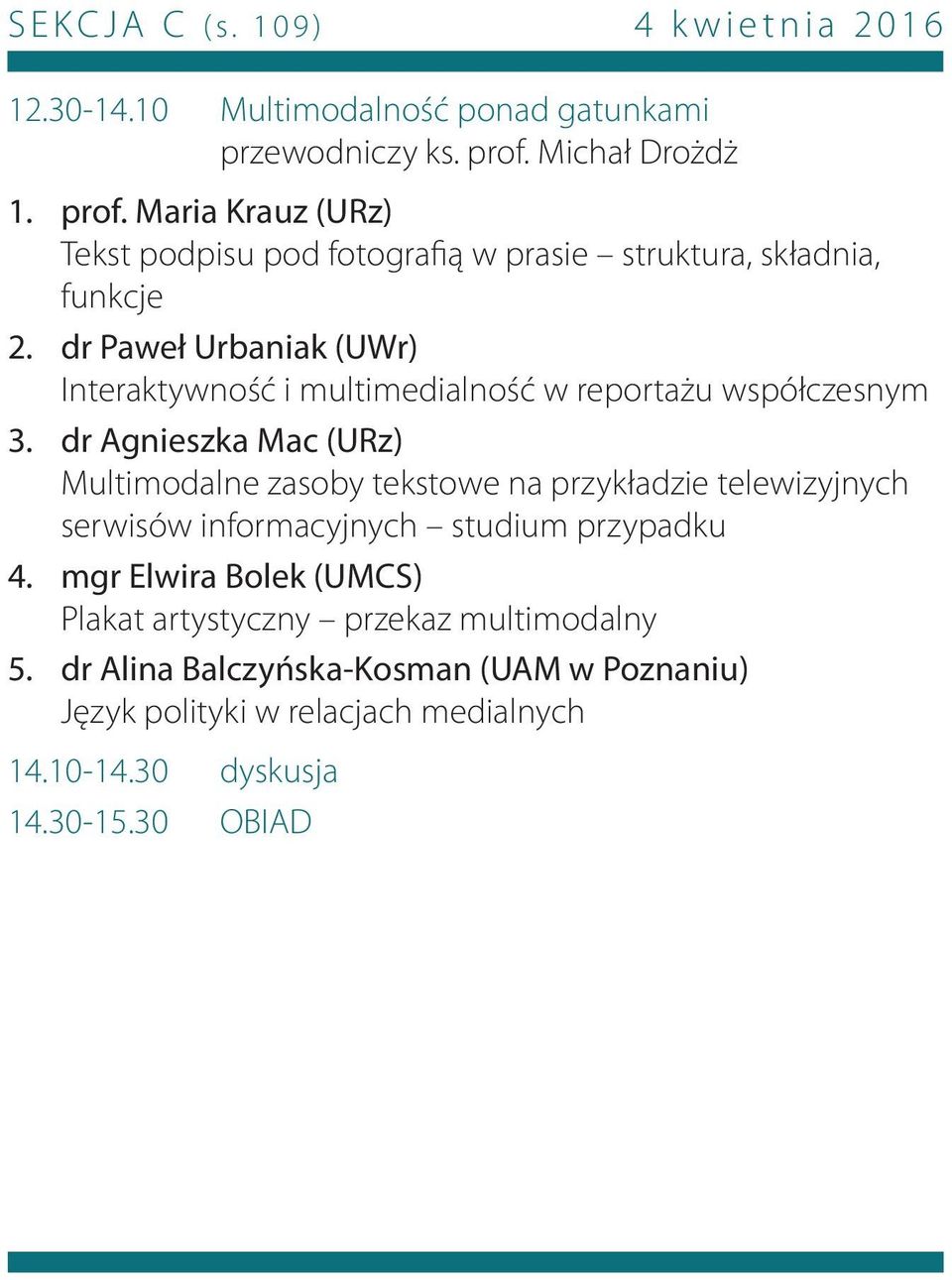 Maria Krauz (URz) Tekst podpisu pod fotografią w prasie struktura, składnia, funkcje dr Paweł Urbaniak (UWr) Interaktywność i multimedialność w reportażu