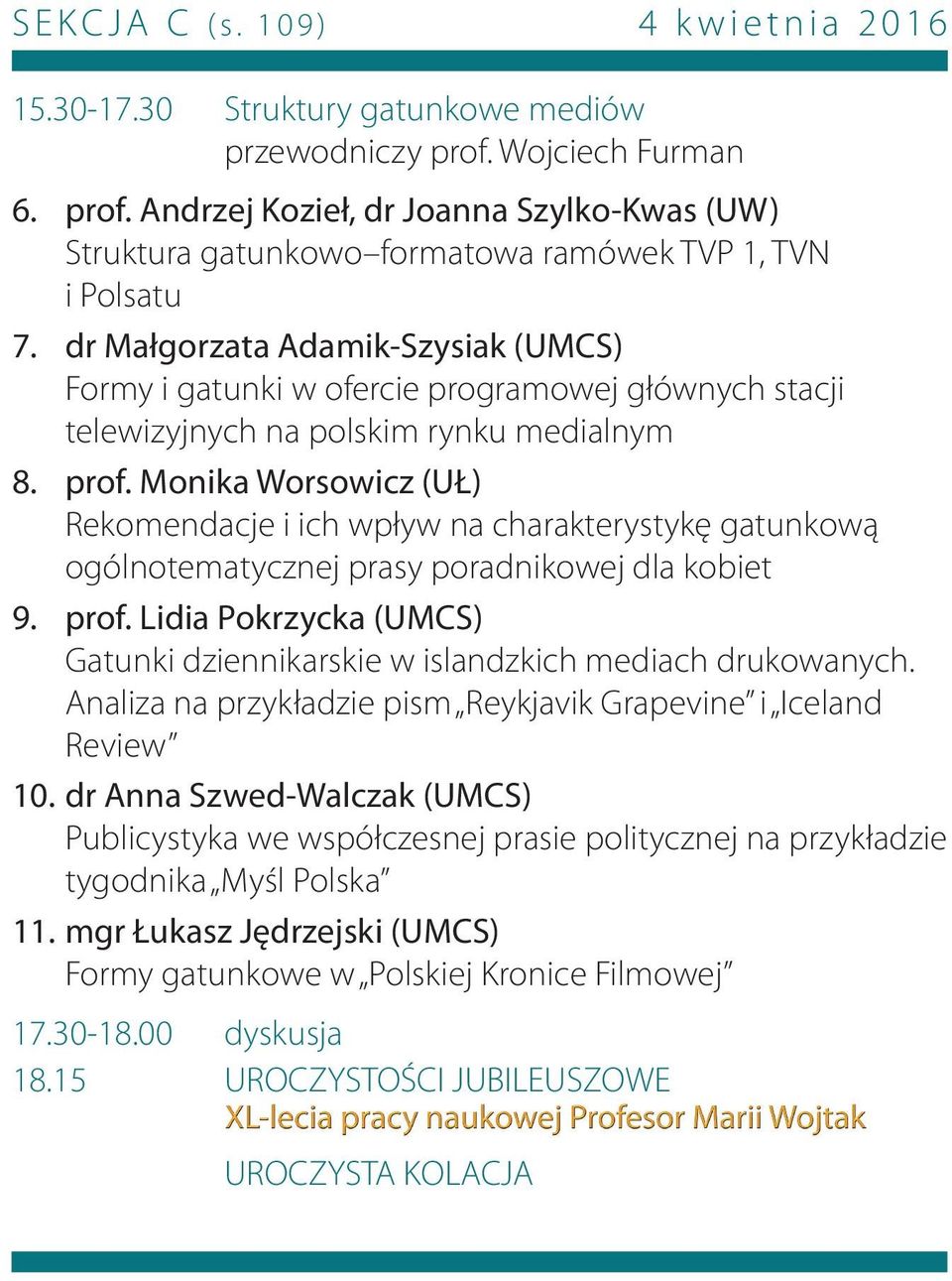 dr Małgorzata Adamik-Szysiak (UMCS) Formy i gatunki w ofercie programowej głównych stacji telewizyjnych na polskim rynku medialnym 8. prof.