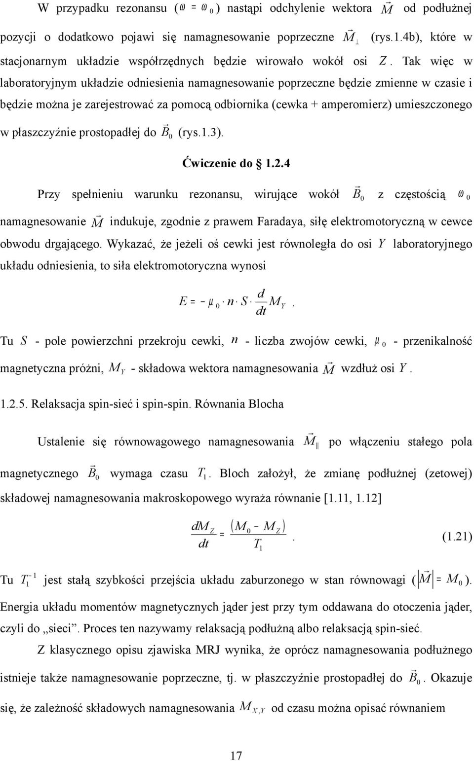 Tak więc w laboratoryjnym układzie odniesienia namagnesowanie poprzeczne będzie zmienne w czasie i będzie można je zarejestrować za pomocą odbiornika (cewka + amperomierz) umieszczonego w