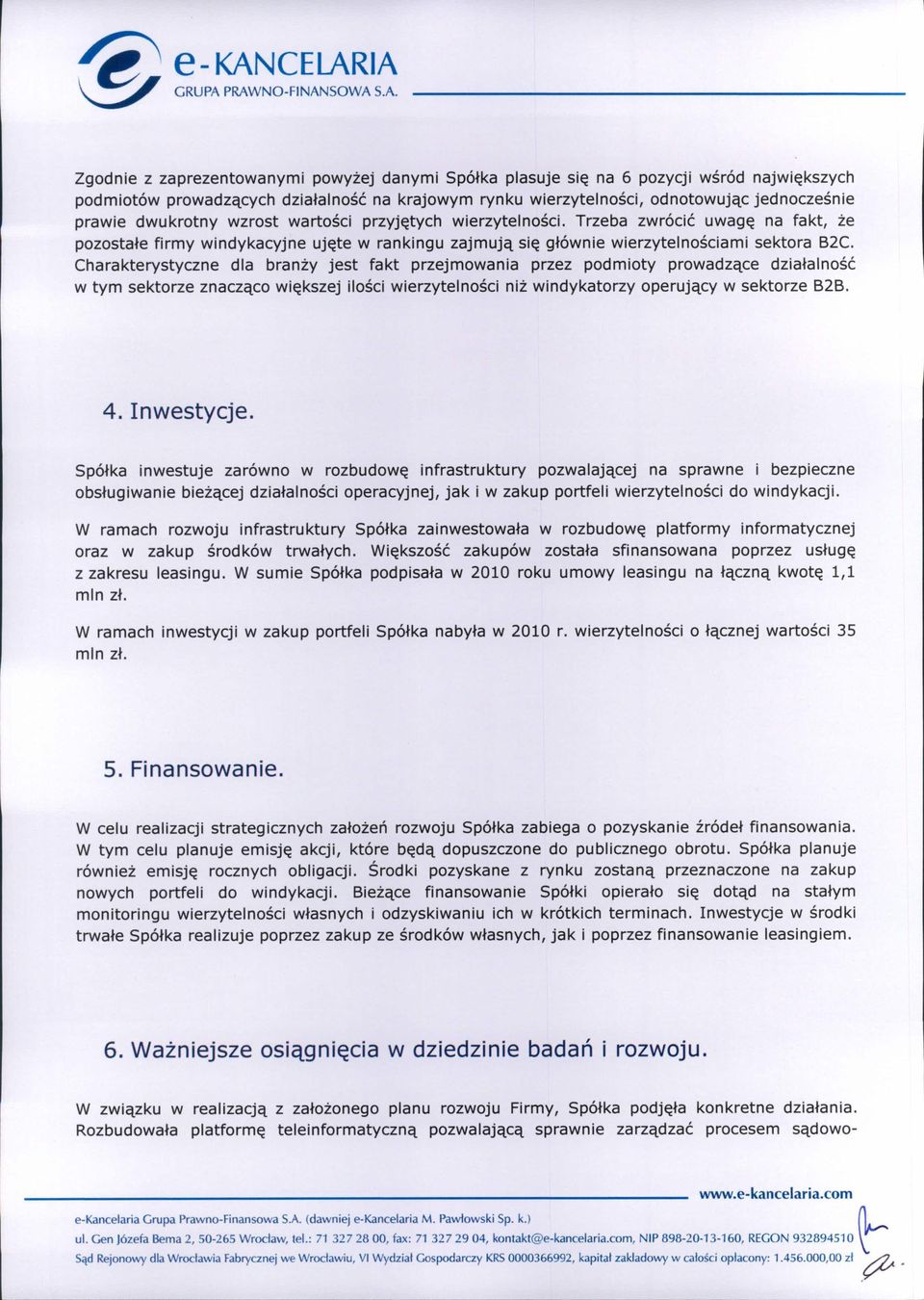 Charakterystyczne dla branży jest fakt przejmowania przez podmioty prowadzące działalność w tym sektorze znacząco większej ilości wierzytelności niż windykatorzy operujący w sektorze B2B. 4.