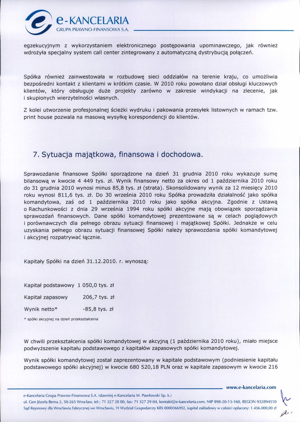 W 2010 roku powołano dział obsługi kluczowych klientów, który obsługuje duże projekty zarówno w zakresie windykacji na zlecenie, jak i skupionych wierzytelności własnych.