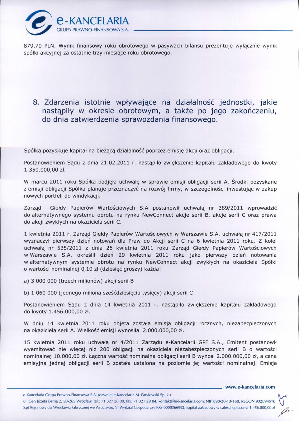 Spółka pozyskuje kapitał na bieżącą działalność poprzez emisję akcji oraz obligacji. Postanowieniem Sądu z dnia 21.02.2011 r. nastąpiło zwiększenie kapitału zakładowego do kwoty 1.350.000,00 zł.