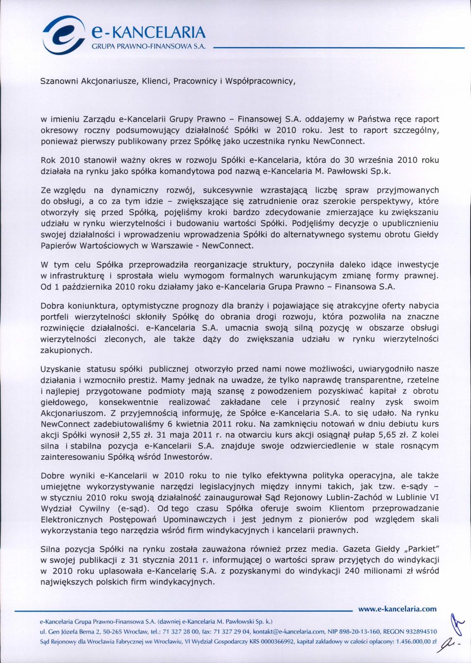 Rok 2010 stanowił ważny okres w rozwoju Spółki e-kancelaria, która do 30 września 2010 roku działała na rynku jako spółka komandytowa pod nazwą e-kancelaria M. Pawłowski Sp.k. Ze względu na