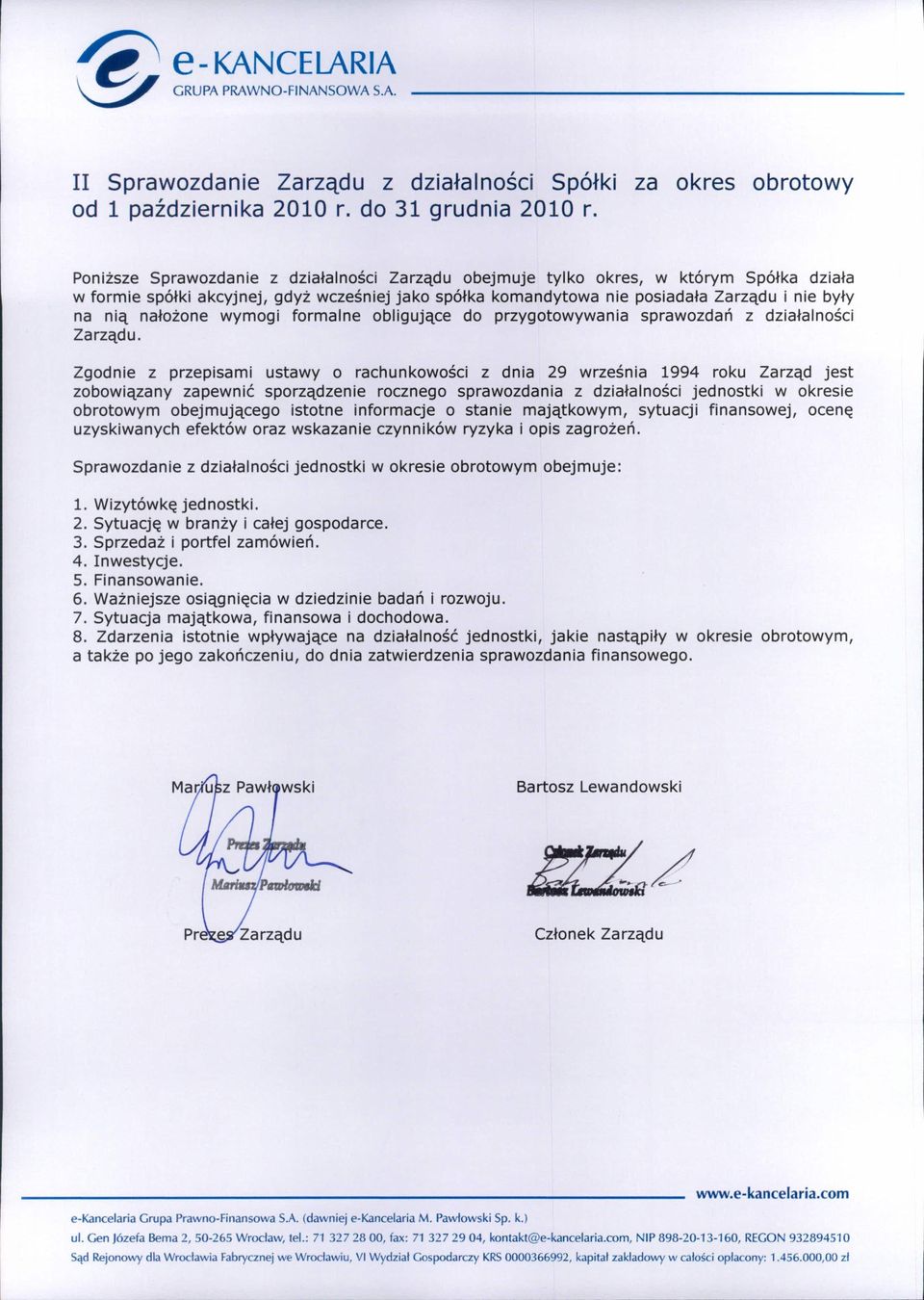 nałożone wymogi formalne obligujące do przygotowywania sprawozdań z działalności Zarządu.
