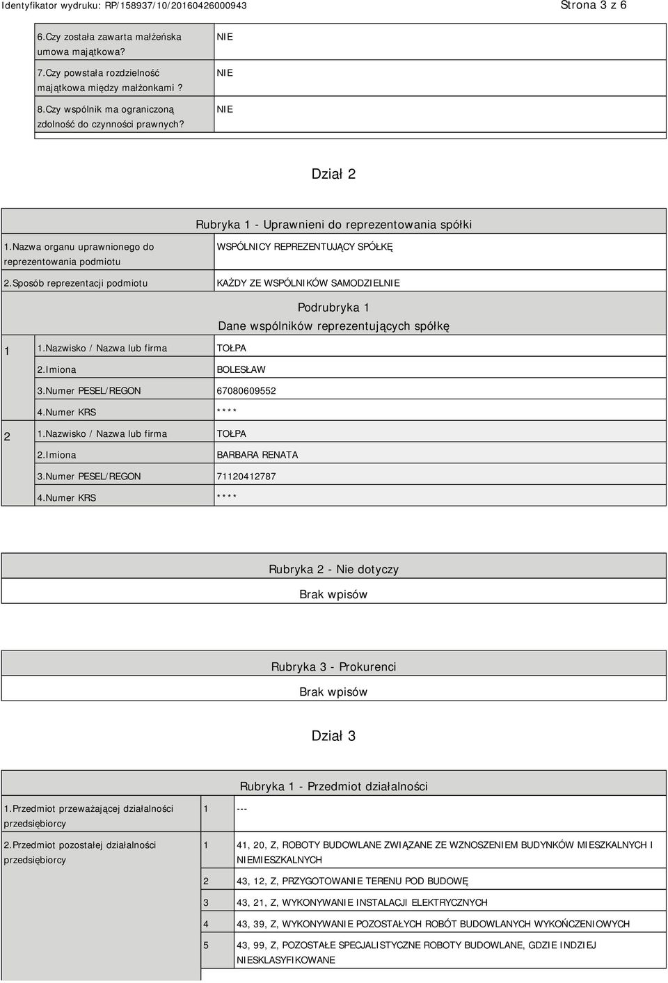 Sposób reprezentacji podmiotu WSPÓLNICY REPREZENTUJĄCY SPÓŁKĘ KAŻDY ZE WSPÓLNIKÓW SAMODZIEL 1 1.Nazwisko / Nazwa lub firma TOŁPA Podrubryka 1 Dane wspólników reprezentujących spółkę BOLESŁAW 3.