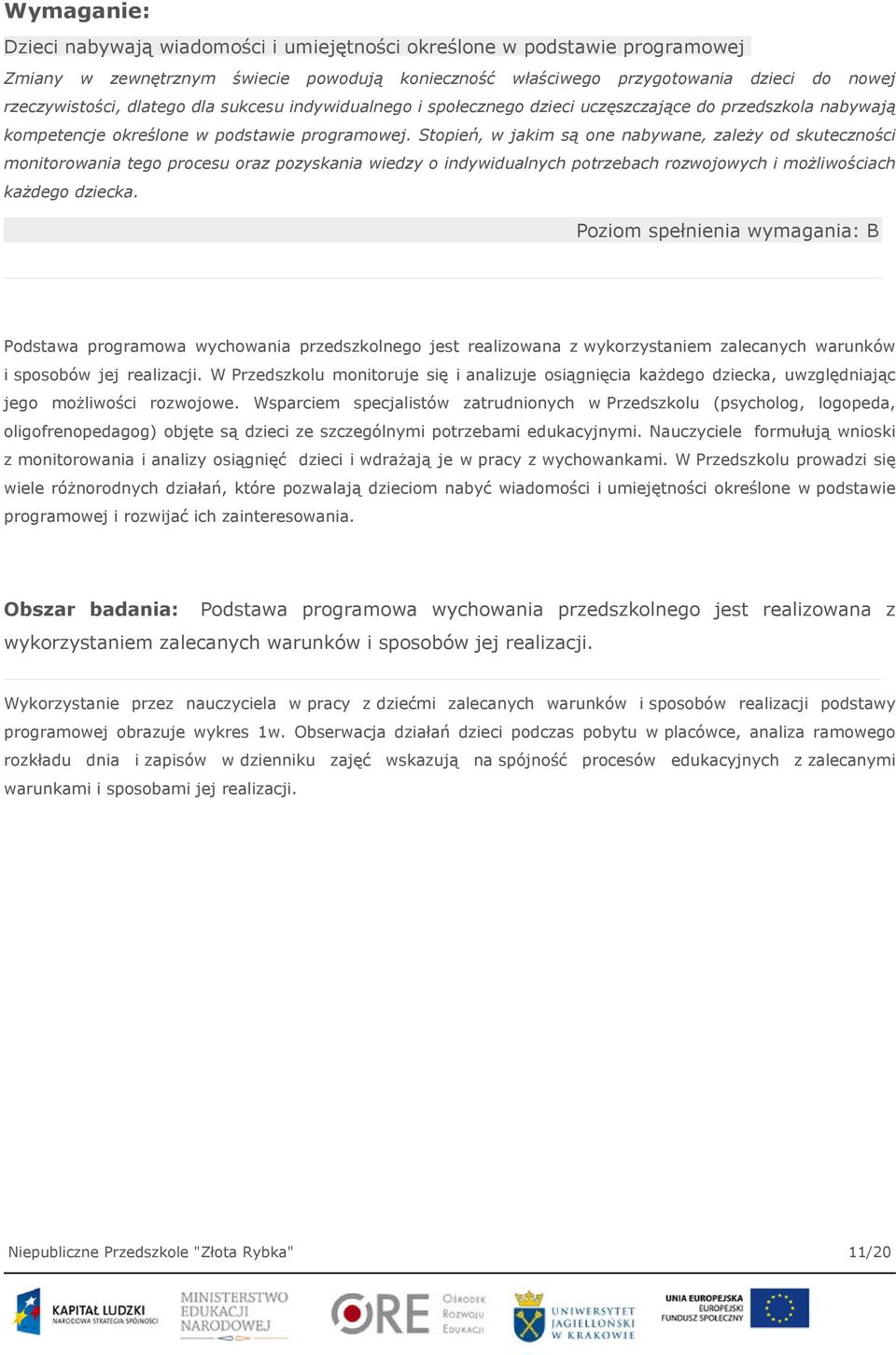 Stopień, w jakim są one nabywane, zależy od skuteczności monitorowania tego procesu oraz pozyskania wiedzy o indywidualnych potrzebach rozwojowych i możliwościach każdego dziecka.