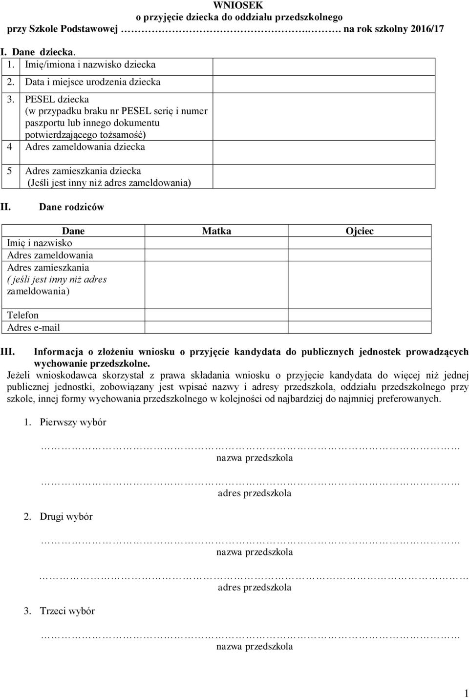 zameldowania) II. Dane rodziców Dane Matka Ojciec Imię i nazwisko Adres zameldowania Adres zamieszkania ( jeśli jest inny niż adres zameldowania) Telefon Adres e-mail III.
