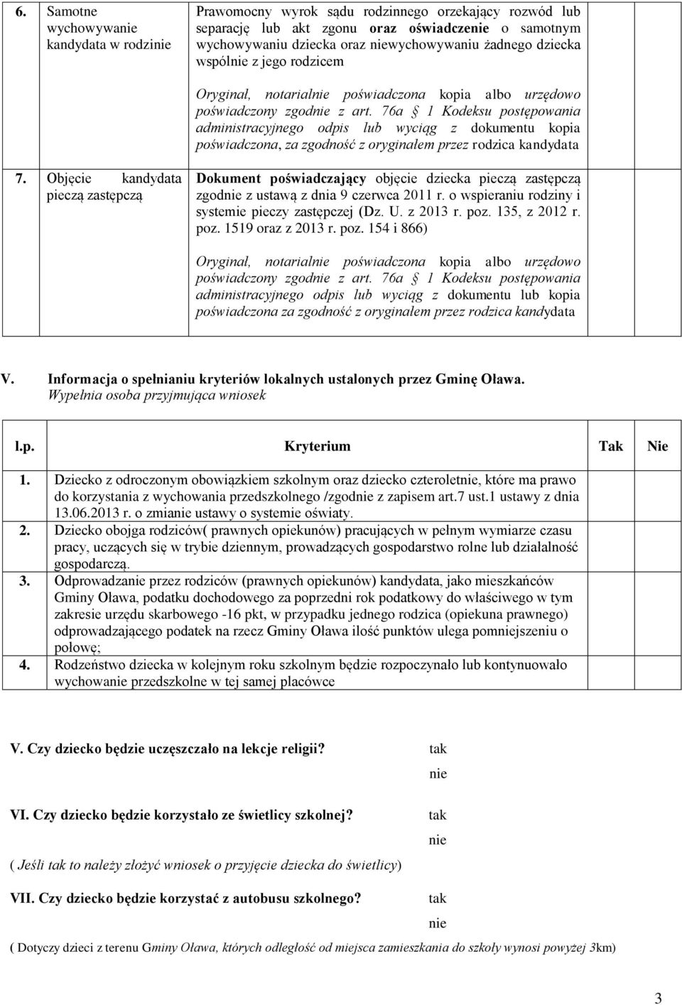 Objęcie kandydata pieczą zastępczą Dokument poświadczający objęcie dziecka pieczą zastępczą zgodnie z ustawą z dnia 9 czerwca 2011 r. o wspieraniu rodziny i systemie pieczy zastępczej (Dz. U.