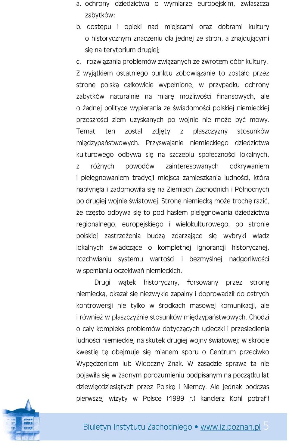 Z wyjątkiem ostatniego punktu zobowiązanie to zostało przez stronę polską całkowicie wypełnione, w przypadku ochrony zabytków naturalnie na miarę możliwości finansowych, ale o żadnej polityce