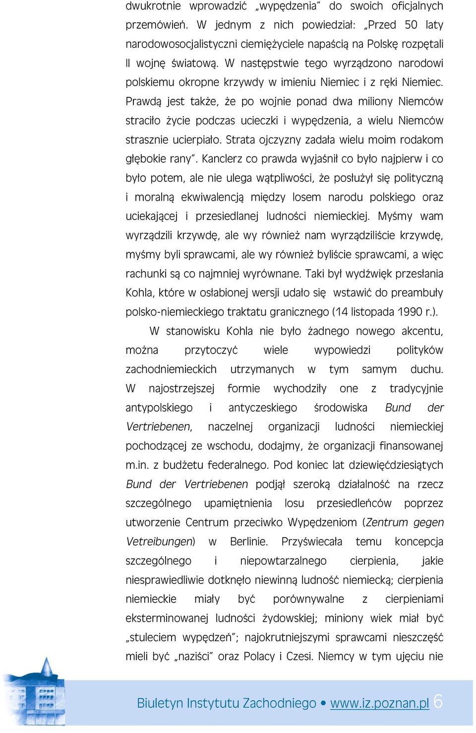 Prawdą jest także, że po wojnie ponad dwa miliony Niemców straciło życie podczas ucieczki i wypędzenia, a wielu Niemców strasznie ucierpiało. Strata ojczyzny zadała wielu moim rodakom głębokie rany.