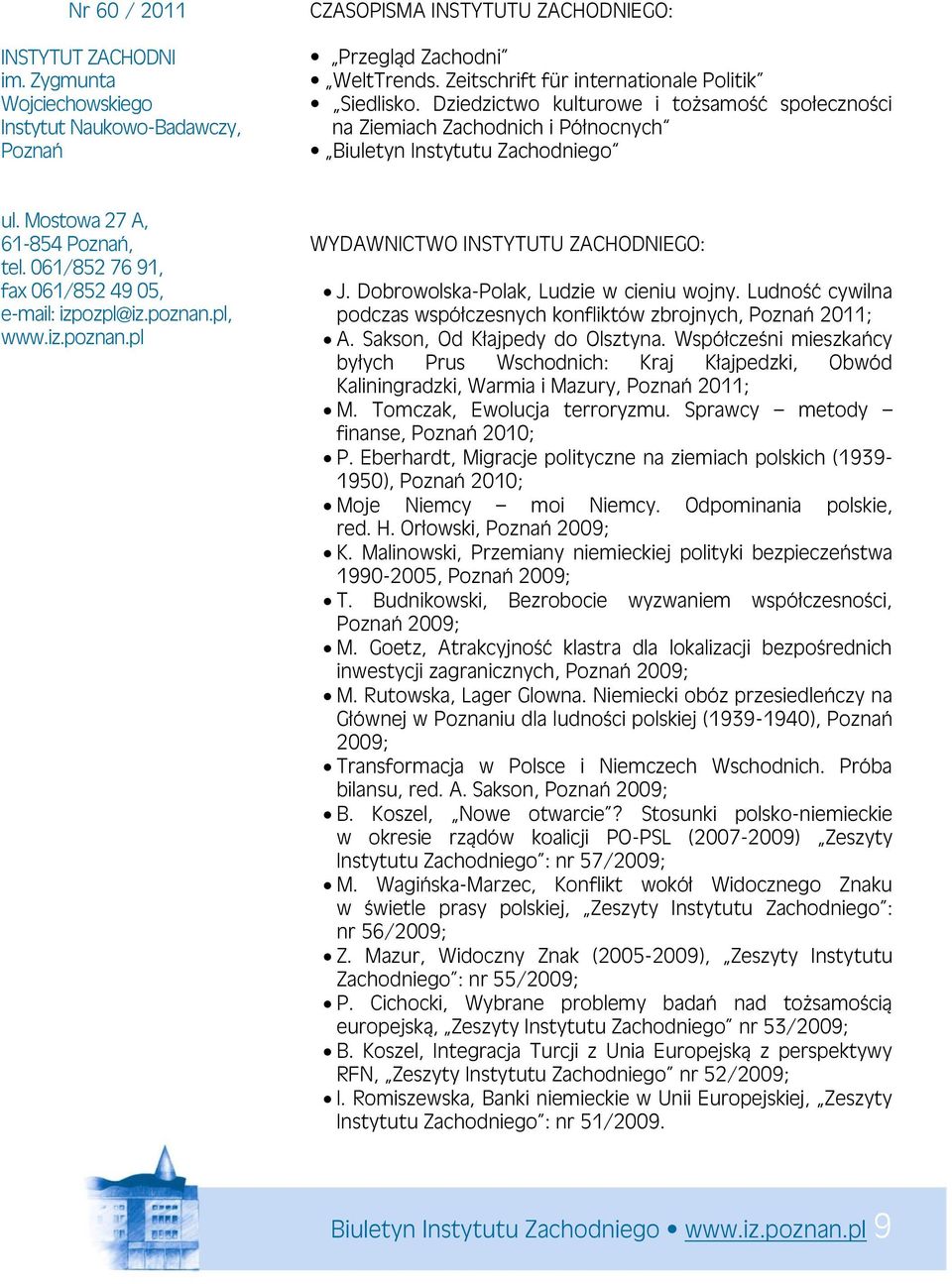 Mostowa 27 A, 61-854 Poznań, tel. 061/852 76 91, fax 061/852 49 05, e-mail: izpozpl@iz.poznan.pl, www.iz.poznan.pl WYDAWNICTWO INSTYTUTU ZACHODNIEGO: J. Dobrowolska-Polak, Ludzie w cieniu wojny.