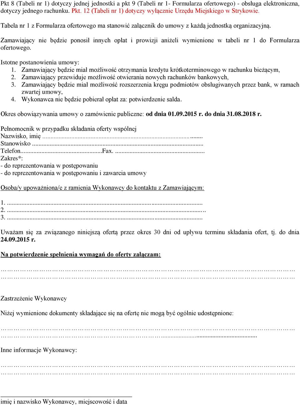 Zamawiający nie będzie ponosił innych opłat i prowizji aniżeli wymienione w tabeli nr 1 do Formularza ofertowego. Istotne postanowienia umowy: 1.