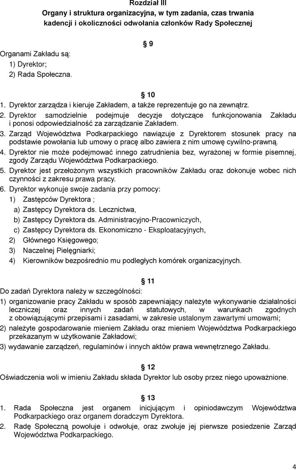 Dyrektor samodzielnie podejmuje decyzje dotyczące funkcjonowania Zakładu i ponosi odpowiedzialność za zarządzanie Zakładem. 3.