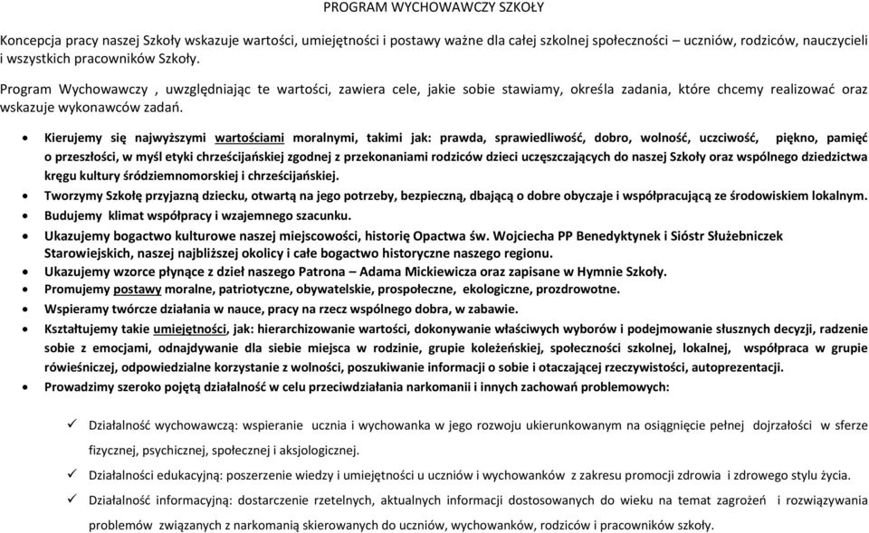 Kierujemy się najwyższymi wartościami moralnymi, takimi jak: prawda, sprawiedliwość, dobro, wolność, uczciwość, piękno, pamięć o przeszłości, w myśl etyki chrześcijańskiej zgodnej z przekonaniami