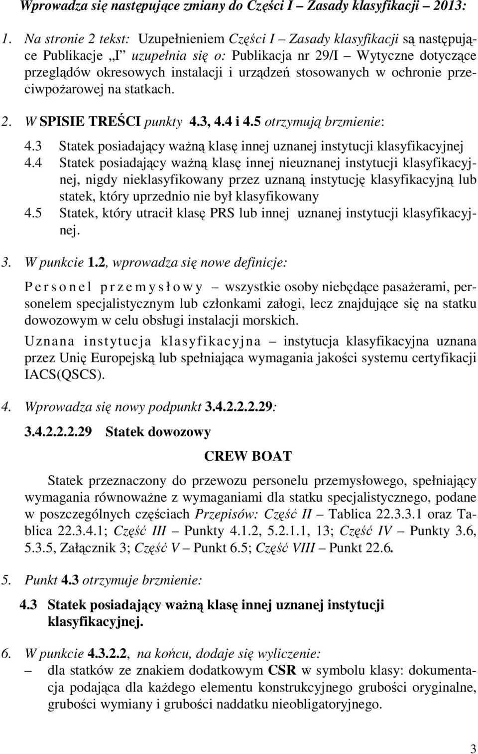 stosowanych w ochronie przeciwpożarowej na statkach. 2. W SPISIE TREŚCI punkty 4.3, 4.4 i 4.5 otrzymują brzmienie: 4.3 Statek posiadający ważną klasę innej uznanej instytucji klasyfikacyjnej 4.