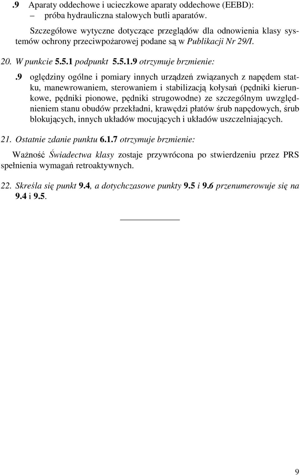 9 oględziny ogólne i pomiary innych urządzeń związanych z napędem statku, manewrowaniem, sterowaniem i stabilizacją kołysań (pędniki kierunkowe, pędniki pionowe, pędniki strugowodne) ze szczególnym