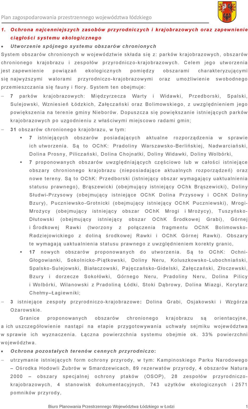 Celem jego utworzenia jest zapewnienie powi 0 2za Ґ ekologicznych pomi 0 1dzy obszarami charakteryzuj 0 2cymi si 0 1 najwy 0 4szymi walorami przyrodniczo-krajobrazowymi oraz umo 0 4liwienie