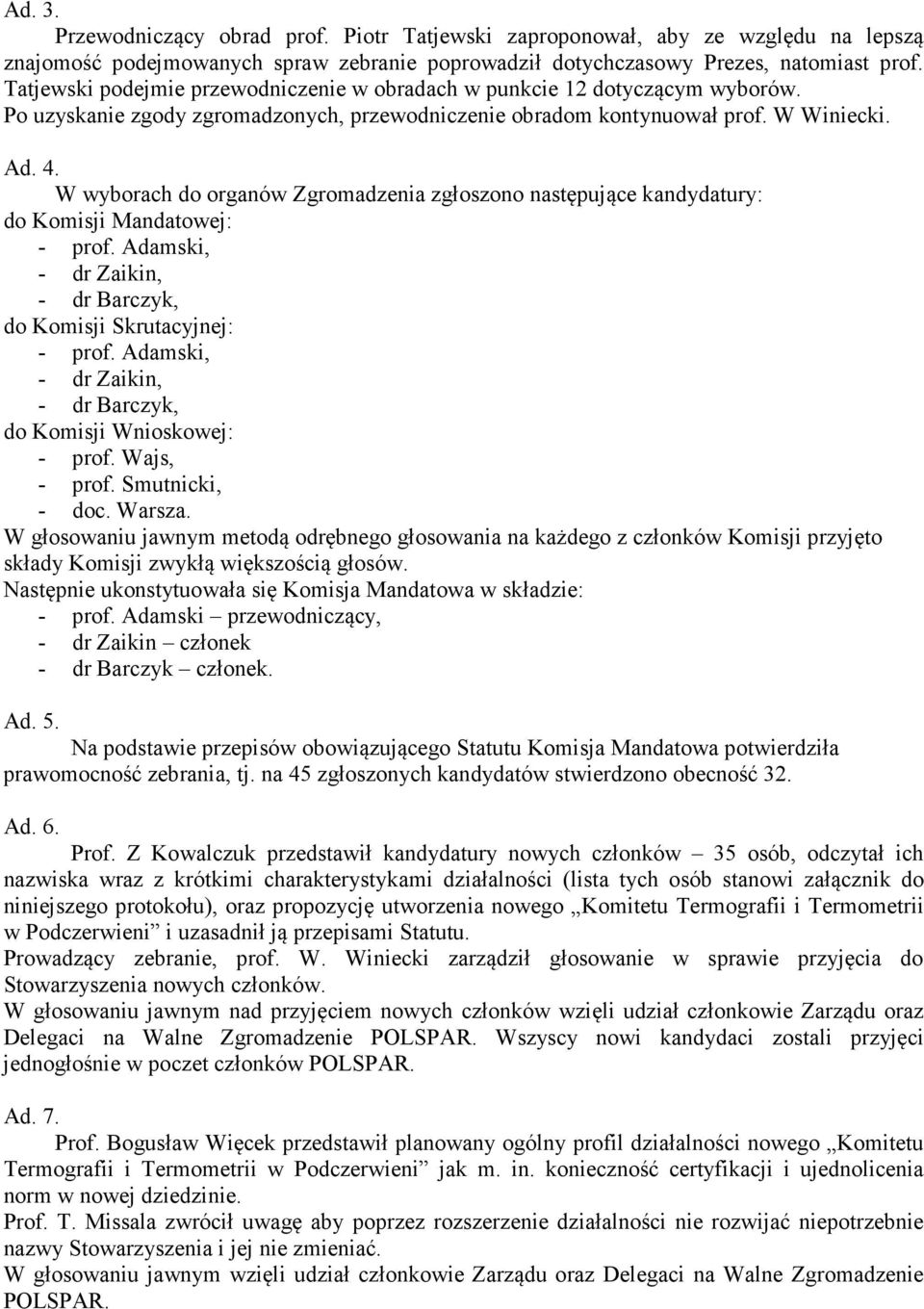 W wyborach do organów Zgromadzenia zgłoszono następujące kandydatury: do Komisji Mandatowej: - prof. Adamski, - dr Zaikin, - dr Barczyk, do Komisji Skrutacyjnej: - prof.