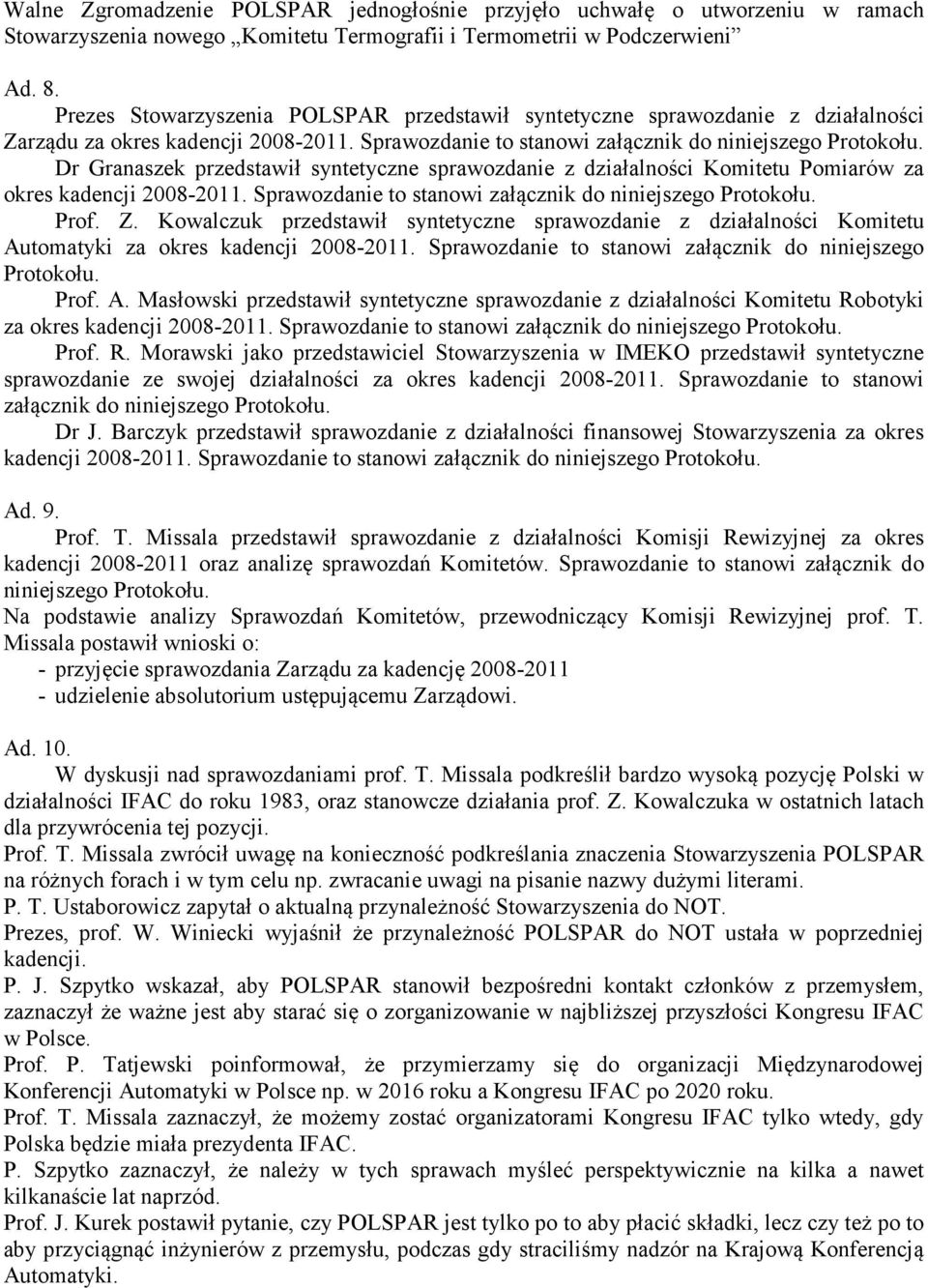Dr Granaszek przedstawił syntetyczne sprawozdanie z działalności Komitetu Pomiarów za okres kadencji 2008-2011. Sprawozdanie to stanowi załącznik do niniejszego Protokołu. Prof. Z.