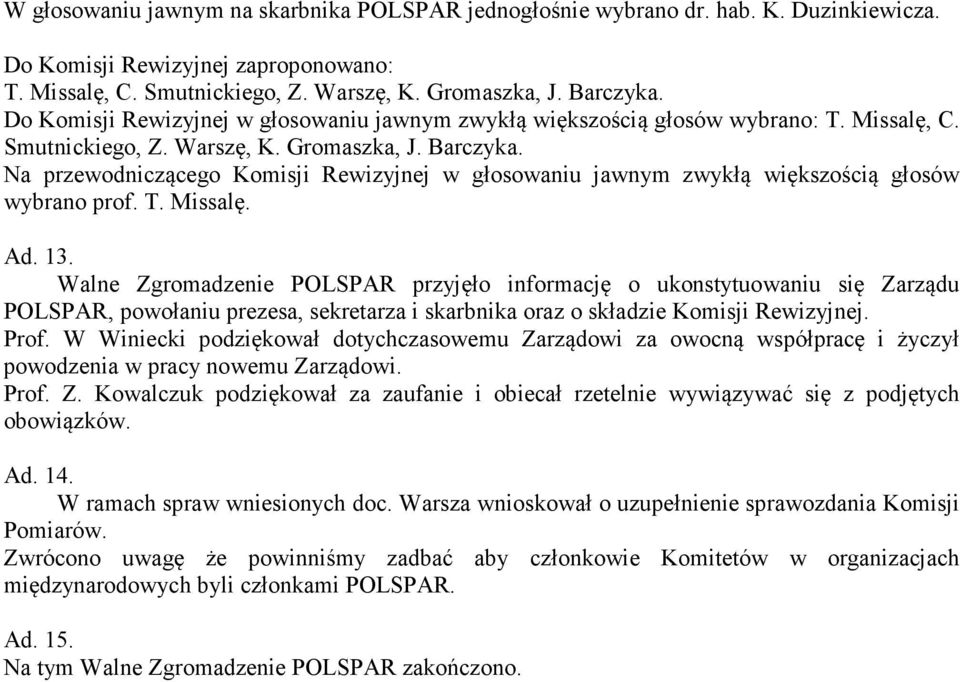 Na przewodniczącego Komisji Rewizyjnej w głosowaniu jawnym zwykłą większością głosów wybrano prof. T. Missalę. Ad. 13.
