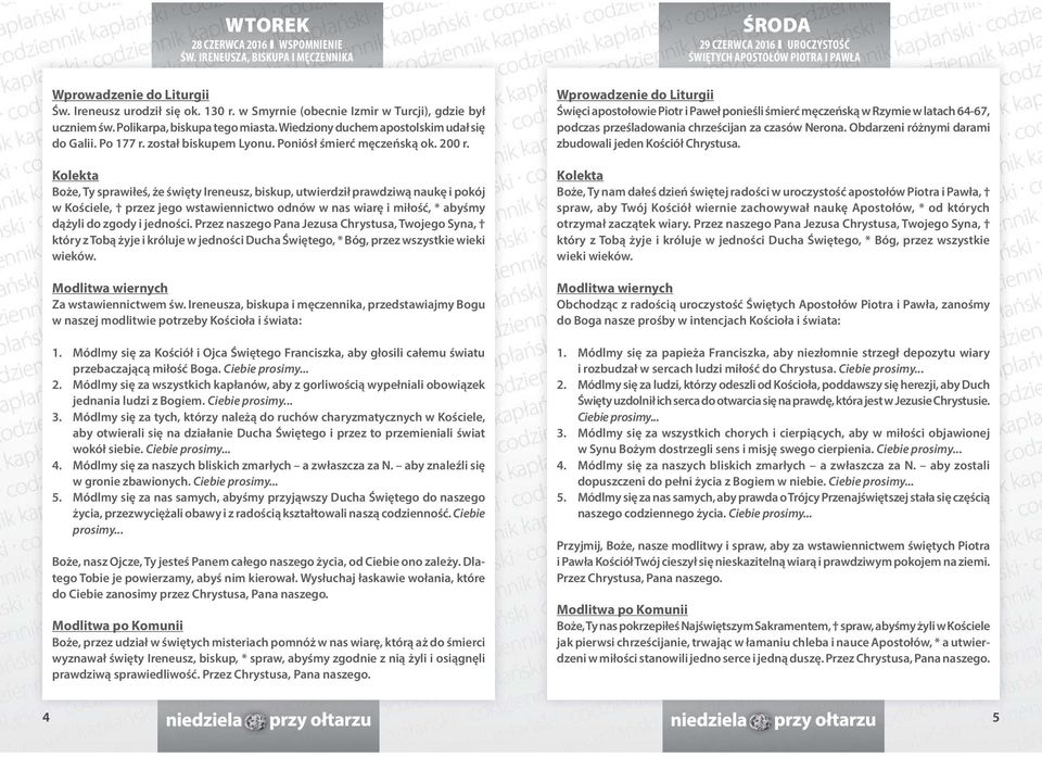 200 r. Boże, Ty sprawiłeś, że święty Ireneusz, biskup, utwierdził prawdziwą naukę i pokój w Kościele, przez jego wstawiennictwo odnów w nas wiarę i miłość, * abyśmy dążyli do zgody i jedności.