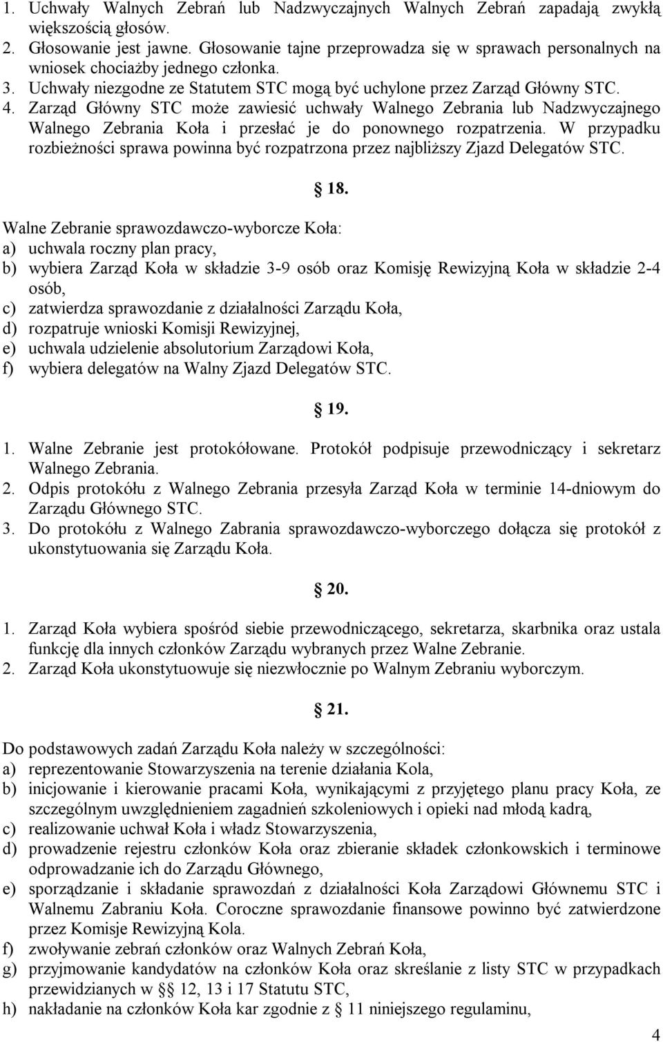 Zarząd Główny STC może zawiesić uchwały Walnego Zebrania lub Nadzwyczajnego Walnego Zebrania Koła i przesłać je do ponownego rozpatrzenia.