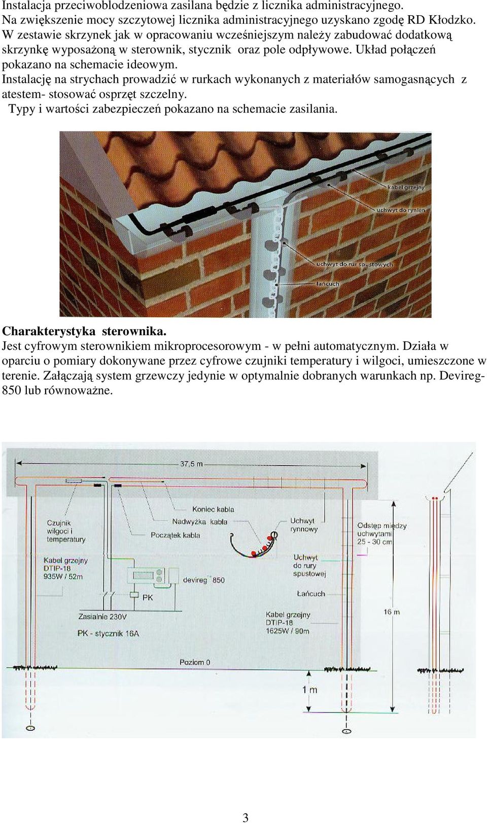 Instalacj na strychach prowadzi w rurkach wykonanych z materiałów samogasncych z atestem- stosowa osprzt szczelny. Typy i wartoci zabezpiecze pokazano na schemacie zasilania.