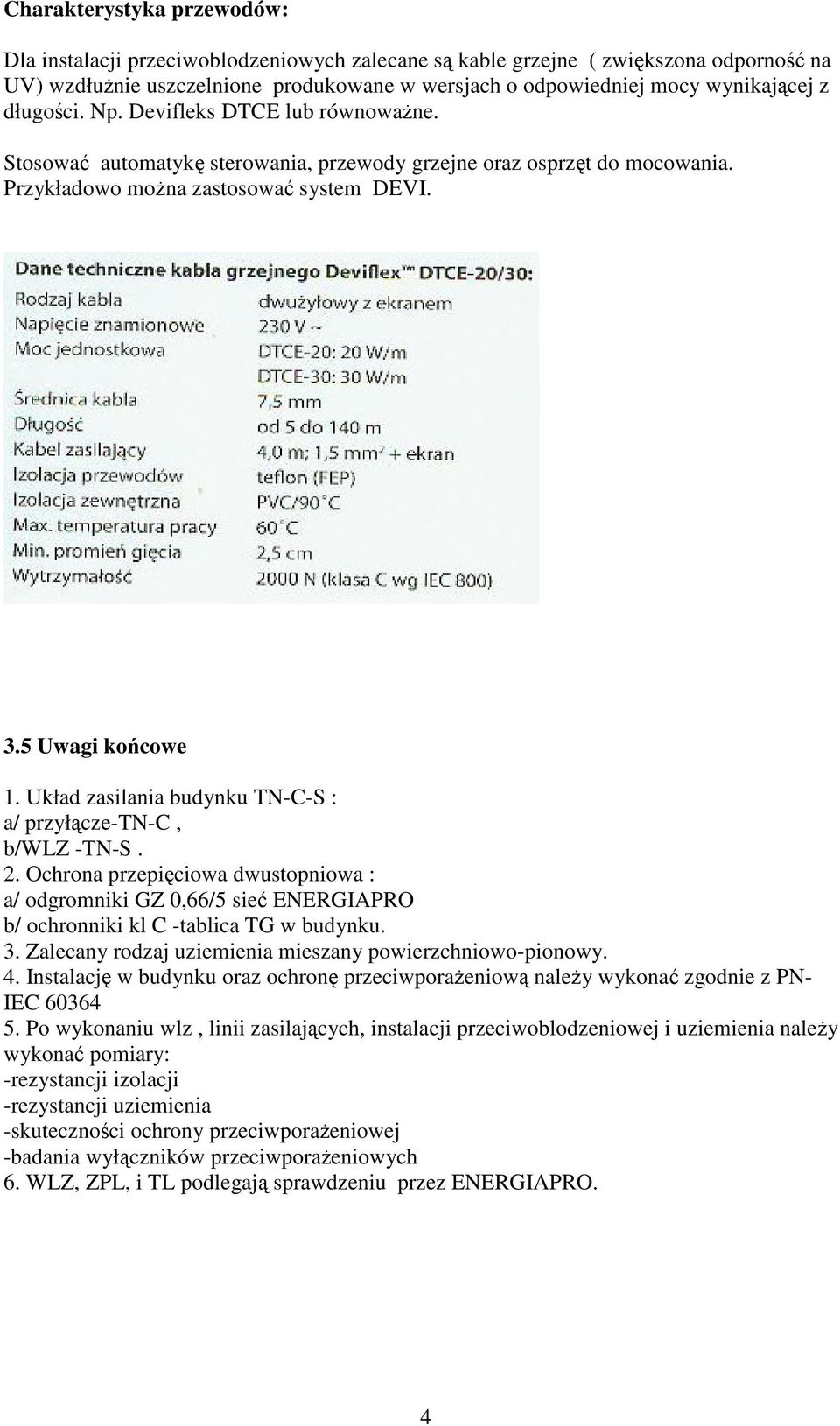 Układ zasilania budynku TN-C-S : a/ przyłcze-tn-c, b/wlz -TN-S. 2. Ochrona przepiciowa dwustopniowa : a/ odgromniki GZ 0,66/5 sie ENERGIAPRO b/ ochronniki kl C -tablica TG w budynku. 3.