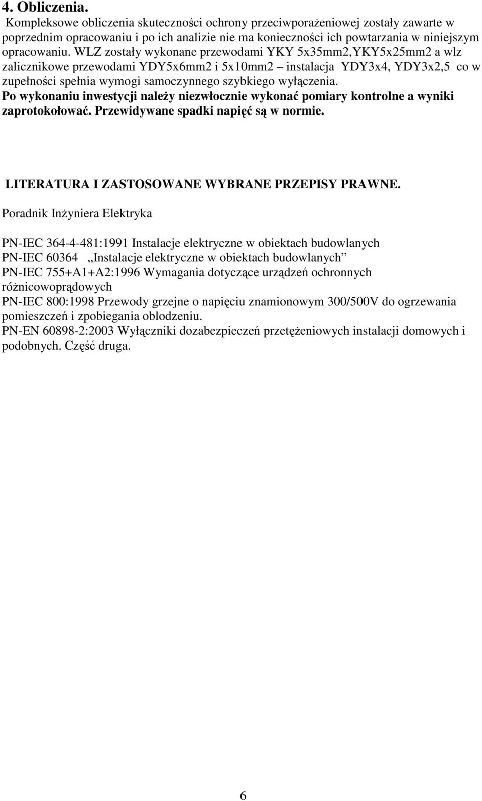 Po wykonaniu inwestycji naley niezwłocznie wykona pomiary kontrolne a wyniki zaprotokołowa. Przewidywane spadki napi s w normie. LITERATURA I ZASTOSOWANE WYBRANE PRZEPISY PRAWNE.