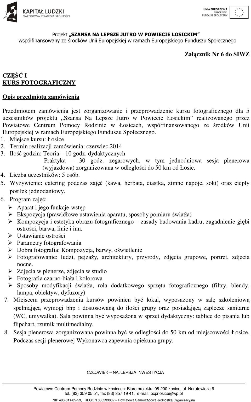 Miejsce kursu: Łosice 2. Termin realizacji zamówienia: czerwiec 2014 3. Ilość godzin: Teoria 10 godz. dydaktycznych Praktyka 30 godz.