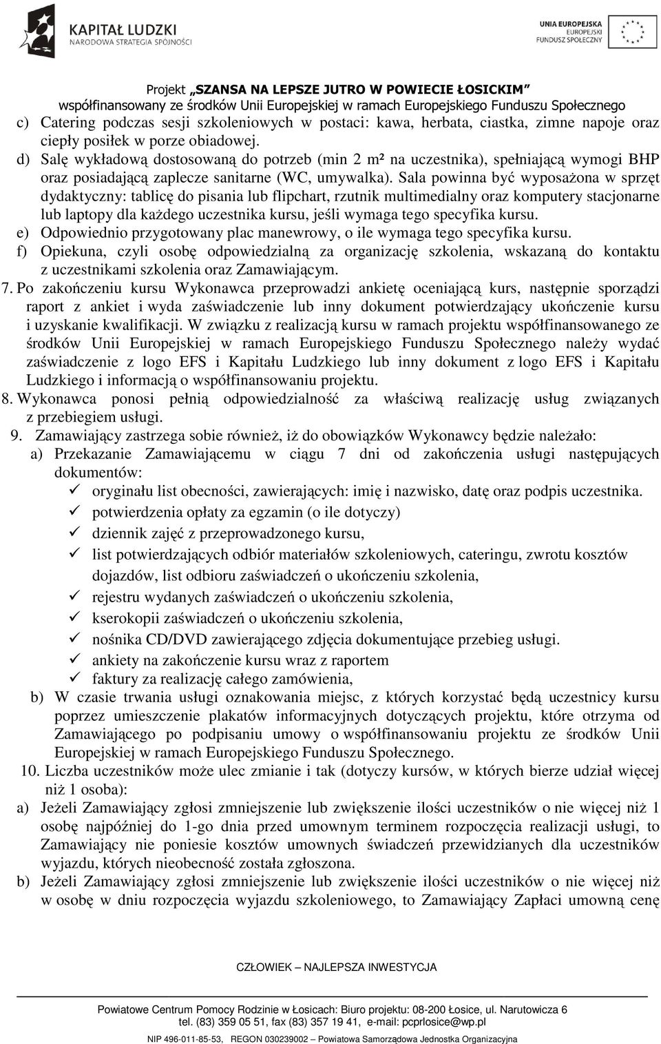 Sala powinna być wyposażona w sprzęt dydaktyczny: tablicę do pisania lub flipchart, rzutnik multimedialny oraz komputery stacjonarne lub laptopy dla każdego uczestnika kursu, jeśli wymaga tego
