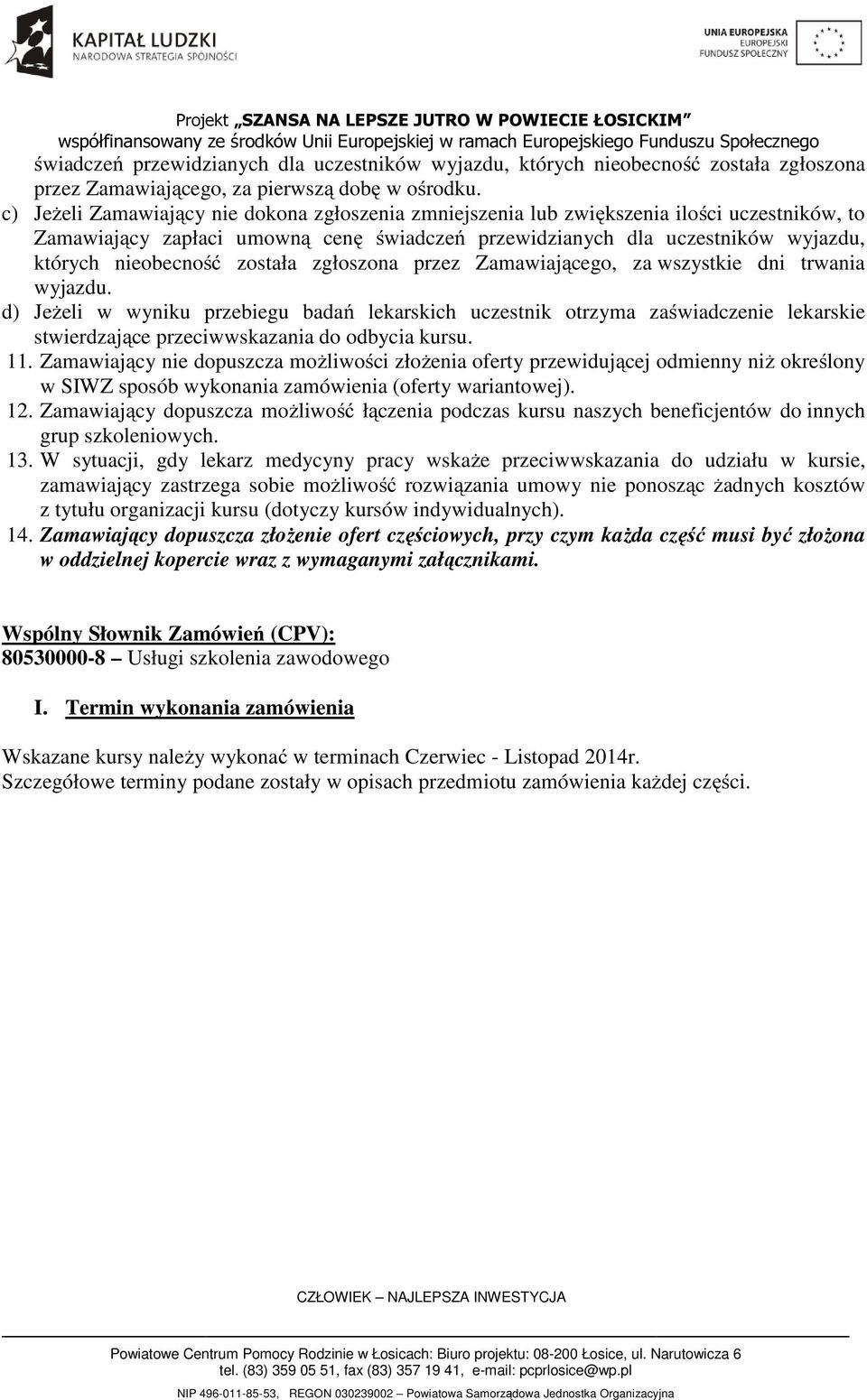 została zgłoszona przez Zamawiającego, za wszystkie dni trwania wyjazdu.