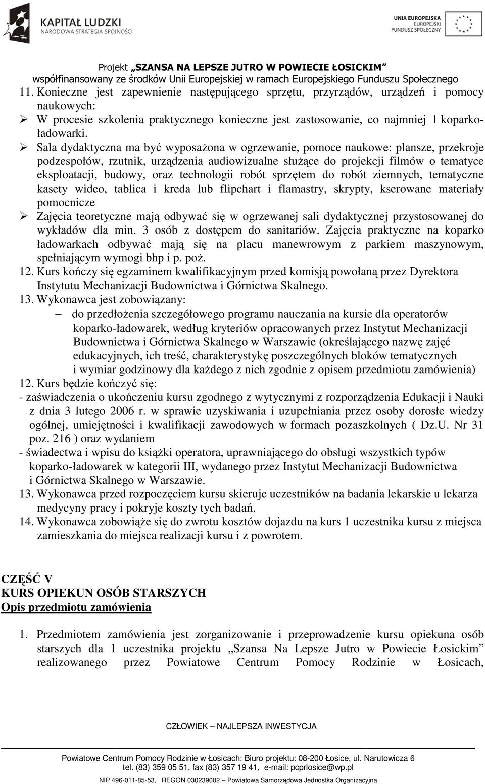 technologii robót sprzętem do robót ziemnych, tematyczne kasety wideo, tablica i kreda lub flipchart i flamastry, skrypty, kserowane materiały pomocnicze Zajęcia teoretyczne mają odbywać się w