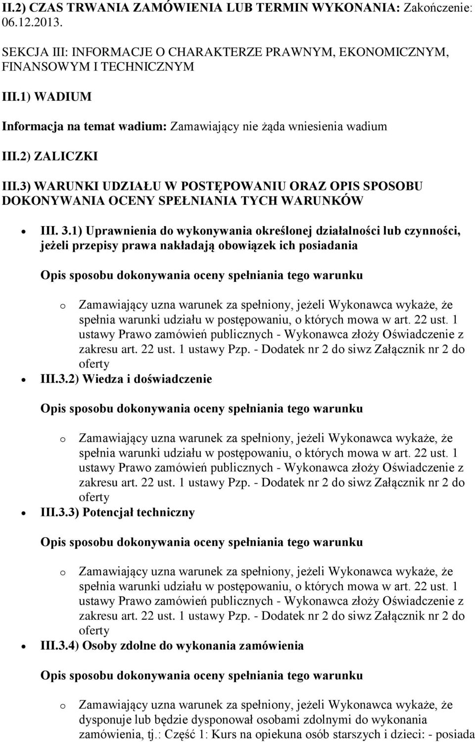 1) Uprawnienia do wykonywania określonej działalności lub czynności, jeżeli przepisy prawa nakładają obowiązek ich posiadania o Zamawiający uzna warunek za spełniony, jeżeli Wykonawca wykaże, że III.
