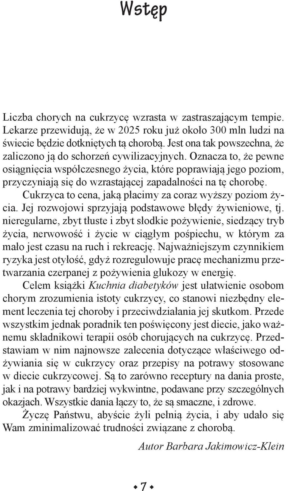 Oznacza to, że pewne osiągnięcia współczesnego życia, które poprawiają jego poziom, przyczyniają się do wzrastającej zapadalności na tę chorobę.