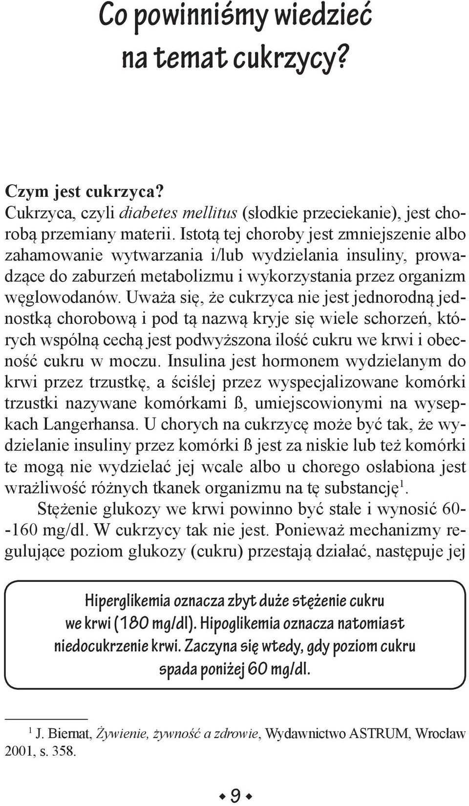 Uważa się, że cukrzyca nie jest jednorodną jednostką chorobową i pod tą nazwą kryje się wiele schorzeń, których wspólną cechą jest podwyższona ilość cukru we krwi i obecność cukru w moczu.
