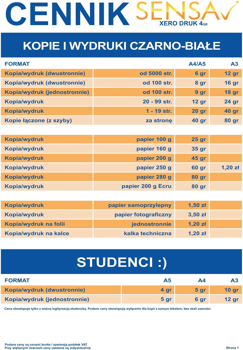 gr papier samoprzylepny 1,50 zł papier fotograficzny 3,50 zł na folii jednostronnie 1,0 zł na kalce kalka techniczna 1,0 zł STUDENCI :) FORMAT A5 A4 A3 (dwustronnie) (jednostronnie) 4 gr 5 gr 5