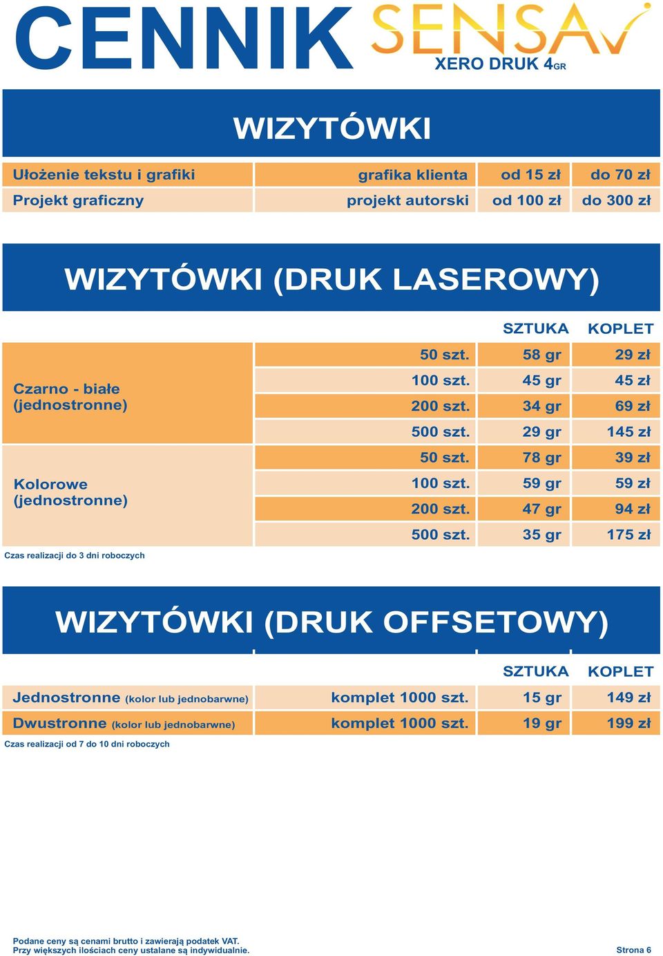 35 gr 175 zł Czas realizacji do 3 dni roboczych WIZYTÓWKI (DRUK OFFSETOWY) SZTUKA KOPLET Jednostronne (kolor lub jednobarwne) komplet 1000 szt.