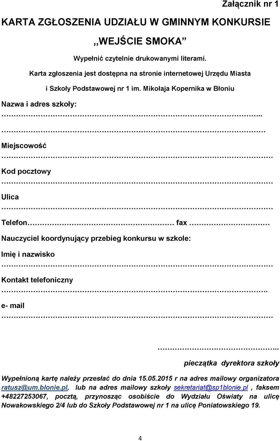 . Miejscowość Kod pocztowy Ulica Telefon fax Nauczyciel koordynujący przebieg konkursu w szkole: Imię i nazwisko Kontakt telefoniczny. e- mail.