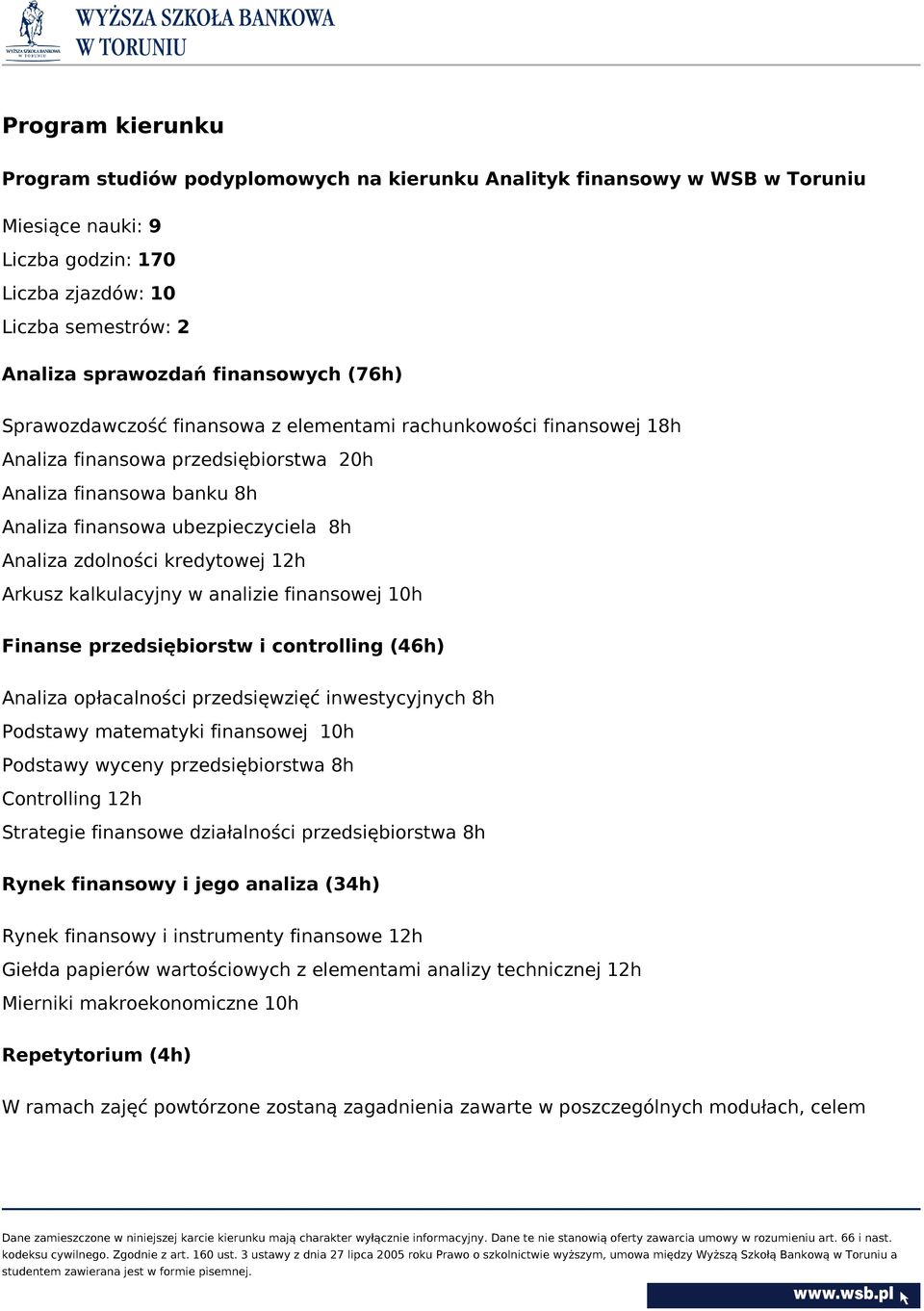 zdolności kredytowej 12h Arkusz kalkulacyjny w analizie finansowej 10h Finanse przedsiębiorstw i controlling (46h) Analiza opłacalności przedsięwzięć inwestycyjnych 8h Podstawy matematyki finansowej