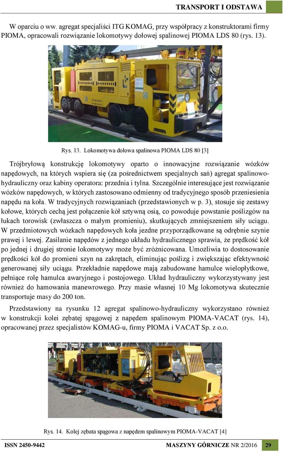 Lokomotywa dołowa spalinowa PIOMA LDS 80 [3] Trójbryłową konstrukcję lokomotywy oparto o innowacyjne rozwiązanie wózków napędowych, na których wspiera się (za pośrednictwem specjalnych sań) agregat