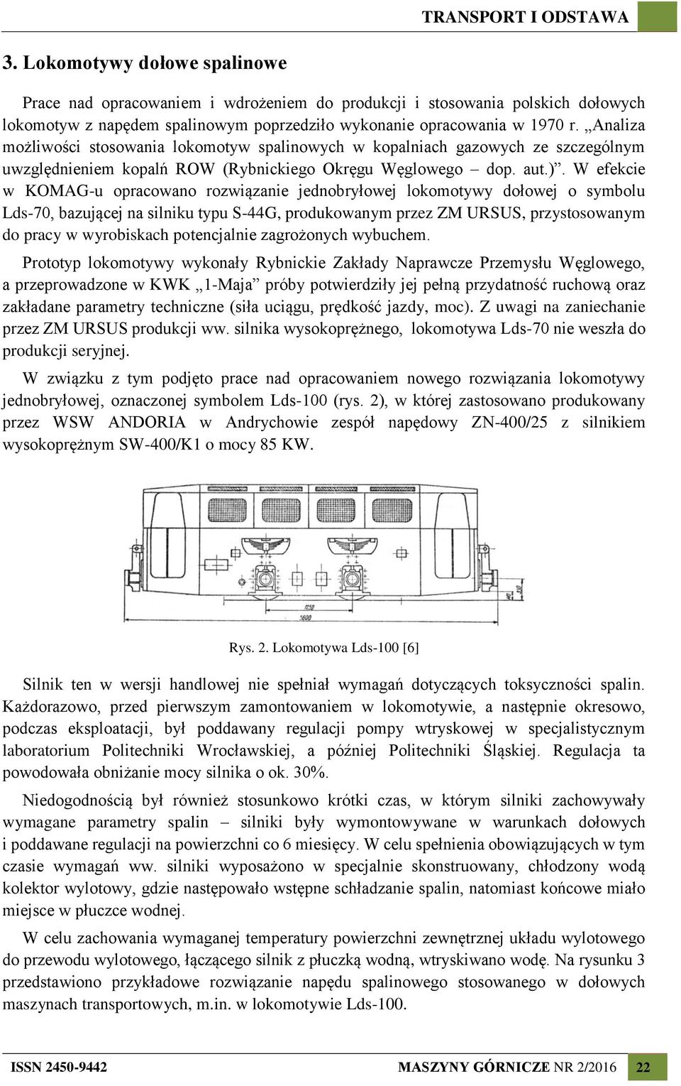 W efekcie w KOMAG-u opracowano rozwiązanie jednobryłowej lokomotywy dołowej o symbolu Lds-70, bazującej na silniku typu S-44G, produkowanym przez ZM URSUS, przystosowanym do pracy w wyrobiskach