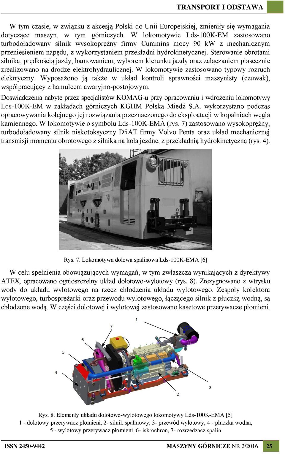 Sterowanie obrotami silnika, prędkością jazdy, hamowaniem, wyborem kierunku jazdy oraz załączaniem piasecznic zrealizowano na drodze elektrohydraulicznej.