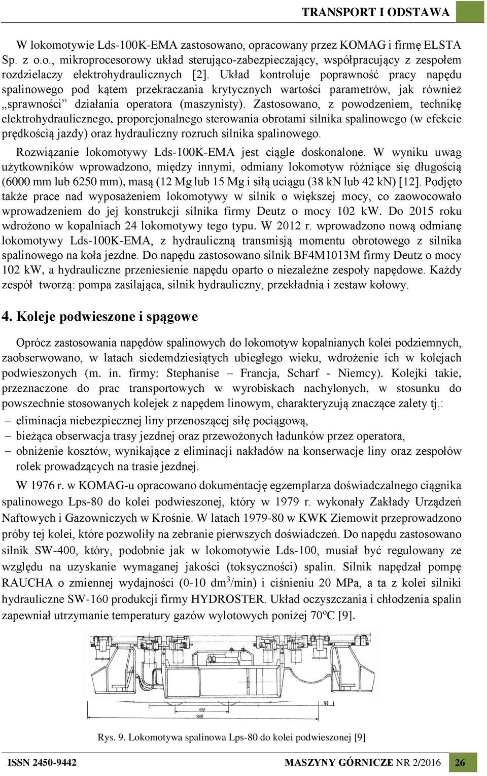 Zastosowano, z powodzeniem, technikę elektrohydraulicznego, proporcjonalnego sterowania obrotami silnika spalinowego (w efekcie prędkością jazdy) oraz hydrauliczny rozruch silnika spalinowego.